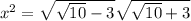 x^2=\sqrt{\sqrt{10}-3}\sqrt{\sqrt{10}+3}