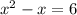 Решениями какого уравнения являются числа 3 и -2? а) x^{2}-х=6 b) x^{2}+х=6 c) x^{2}+6=x d) x^{2}+1=