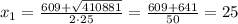 x_1=\frac{609+\sqrt{410881}}{2\cdot25}=\frac{609+641}{50}=25