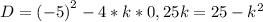 D={(-5)}^2-4*k*0,25k=25-{k}^2