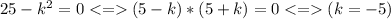 25-{k}^2=0 <= (5-k)*(5+k)=0 <= (k=-5)