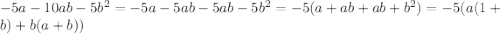 -5a-10ab-5b^2 = -5a-5ab-5ab-5b^2 = -5(a+ab+ab+b^2) = -5(a(1+b)+b(a+b))