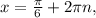 x = \frac{\pi}{6}+2\pi n,