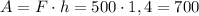 A=F\cdot{h}=500\cdot{1,4}=700 