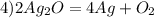 4) 2Ag_2O = 4Ag + O_2 