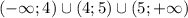 (-\infty;4)\cup(4;5)\cup(5;+\infty)