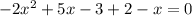 -2x^2+5x-3+2-x = 0