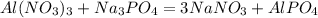 Al(NO_3)_3+Na_3PO_4=3NaNO_3+AlPO_4