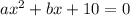 ax^2+bx+10=0