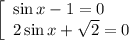 \left[\begin{array}{l} \sin x - 1=0 \\ 2\sin x+\sqrt{2}=0 \end{array}