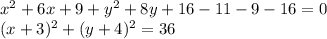  x^2+6x+9+y^2+8y+16-11-9-16=0\\ (x+3)^2+(y+4)^2=36 