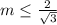 m\leq \frac{2}{\sqrt{3}}