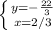 \left \{ {{y=-\frac{22}{3}} \atop {x=2/3}} \right.