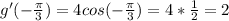 g'(-\frac{\pi}{3}) = 4cos(-\frac{\pi}{3}) = 4*\frac{1}{2} = 2