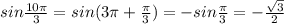 sin\frac{10\pi}{3} = sin(3\pi+\frac{\pi}{3})} = -sin\frac{\pi}{3} = -\frac{\sqrt{3}}{2}