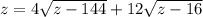 z = 4\sqrt{z -144} + 12\sqrt{z - 16}