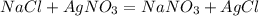 NaCl+AgNO_3=NaNO_3+AgCl