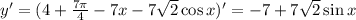 y'=(4+ \frac{ 7\pi }{4} -7x-7 \sqrt{2} \cos x)'=-7+7\sqrt{2} \sin x