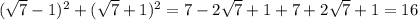 (\sqrt{7}-1)^2+(\sqrt{7}+1)^2 = 7-2\sqrt{7}+1+7+2\sqrt{7}+1 = 16