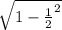 \sqrt{1-\frac{1}{2} ^{2}} 