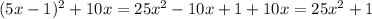 (5x-1)^2+10x = 25x^2-10x+1+10x = 25x^2+1