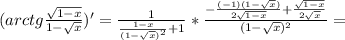 (arctg\frac{\sqrt{1-x}}{1-\sqrt{x}})' = \frac{1}{\frac{1-x}{(1-\sqrt{x})^2}+1}*\frac{-\frac{(-1)(1-\sqrt{x})}{2\sqrt{1-x}}+\frac{\sqrt{1-x}}{2\sqrt{x}}}{(1-\sqrt{x})^2}=