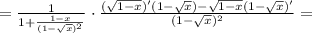 =\frac{1}{1+\frac{1-x}{(1- \sqrt{x})^2}}\cdot\frac{ (\sqrt{1-x})'(1- \sqrt{x})-\sqrt{1-x}(1- \sqrt{x})'}{(1- \sqrt{x})^2}=