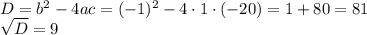 D=b^2-4ac=(-1)^2-4\cdot1\cdot(-20)=1+80=81\\ \sqrt{D}=9 