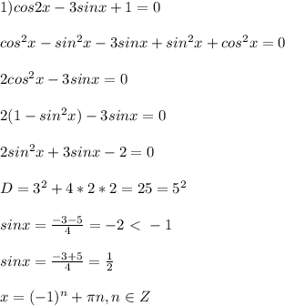 1) cos2x-3sinx+1=0 \\ \\ cos^2x-sin^2x-3sinx+sin^2x+cos^2x=0 \\ \\ 2cos^2x-3sinx=0 \\ \\ 2(1-sin^2x)-3sinx=0 \\ \\ 2sin^2x+3sinx-2=0 \\ \\ D=3^2+4*2*2=25=5^2 \\ \\ sinx= \frac{-3-5}{4}=-2\ \textless \ -1 \\ \\ sinx= \frac{-3+5}{4}= \frac{1}{2} \\ \\ x=(-1)^n+ \pi n, n \in Z 