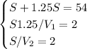 \begin{cases} S+1.25S=54\\S1.25/V_1=2\\S/V_2=2 \end{cases} 