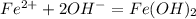 Fe^{2+} + 2OH^- = Fe(OH)_2