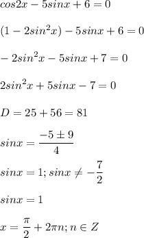 \displaystyle cos2x-5sinx+6=0\\\\(1-2sin^2x)-5sinx+6=0\\\\-2sin^2x-5sinx+7=0\\\\2sin^2x+5sinx-7=0\\\\D=25+56=81\\\\sinx= \frac{-5\pm 9}{4}\\\\ sinx=1; sin x \neq - \frac{7}{2}\\\\sinx=1\\\\x= \frac{ \pi }{2}+2 \pi n; n\in Z 