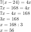 7(x-24)=4x\\7x-168=4x\\7x-4x=168\\3x=168\\x=168:3\\x=56