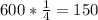 600*\frac{1}{4}=150