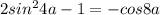 2sin^24a-1 = -cos8a