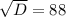 \sqrt{D}=88