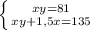 \left \{ {{xy=81} \atop {xy+1,5x=135}} \right.