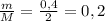 \frac{m}{M} = \frac{0,4}{2} = 0,2