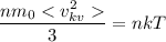 \dfrac{nm_{0}< v_{kv}^{2} }{3} = nkT