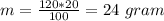 m = \frac{120*20}{100} = 24 \ gram