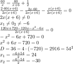 \frac{60}{x}=\frac{60}{x+6}+\frac{1}{2}\\ \frac{2\cdot60(x+6)}{2x(x+6)}-\frac{2x\cdot 60}{2x(x+6)}-\frac{x(x+6)}{2x(x+6)}=0\\ 2x(x+6)\neq0\\ x_1\neq0\x_2\neq-6\\ \frac{120x+720-120x-x^2-6x}{2x(x+6)}=0\\ -x^2-6x+720=0\\ x^2+6x-720=0\\ D=36-4\cdot(-720)=2916=54^2\\ x_1=\frac{-6+54}{2}=24\\ x_2= \frac{-6-54}{2}=-30 