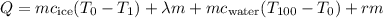 Q=mc_\mathrm{ice}(T_0-T_1)+\lambda m+mc_\mathrm{water}(T_{100}-T_0)+rm