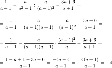 \displaystyle \frac{1}{a+1}- \frac{a}{a^2-1}: \frac{a}{(a-1)^2} - \frac{3a+6}{a+1}=\\ \\ \\ = \frac{1}{a+1}- \frac{a}{(a-1)(a+1)} : \frac{a}{(a-1)^2} - \frac{3a+6}{a+1}=\\ \\ \\ = \frac{1}{a+1}- \frac{a}{(a-1)(a+1)}\cdot \frac{(a-1)^2}{a} - \frac{3a+6}{a+1}=\\ \\ \\ = \frac{1-a+1-3a-6}{a+1} = \frac{-4a-4}{a+1}=- \frac{4(a+1)}{a+1} =-4