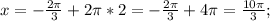 x=-\frac{2\pi}{3}+2\pi*2=-\frac{2\pi}{3}+4\pi=\frac{10\pi}{3};