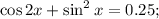 \cos2x+\sin^2x=0.25;