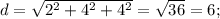 d=\sqrt{2^2+4^2+4^2}= \sqrt{36}=6;