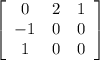 \left[\begin{array}{ccc}0&2&1\\-1&0&0\\1&0&0\end{array}\right]