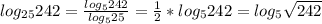 log_{25}242=\frac{log_{5}242}{log_{5}25}=\frac{1}{2}*log_{5}242=log_{5}\sqrt{242}