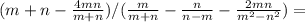 (m+n-\frac{4mn}{m+n}) / (\frac{m}{m+n}-\frac{n}{n-m}-\frac{2mn}{m^{2}-n^{2}}) =