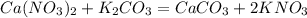 Ca(NO_3)_2 + K_2CO_3 = CaCO_3 + 2KNO_3